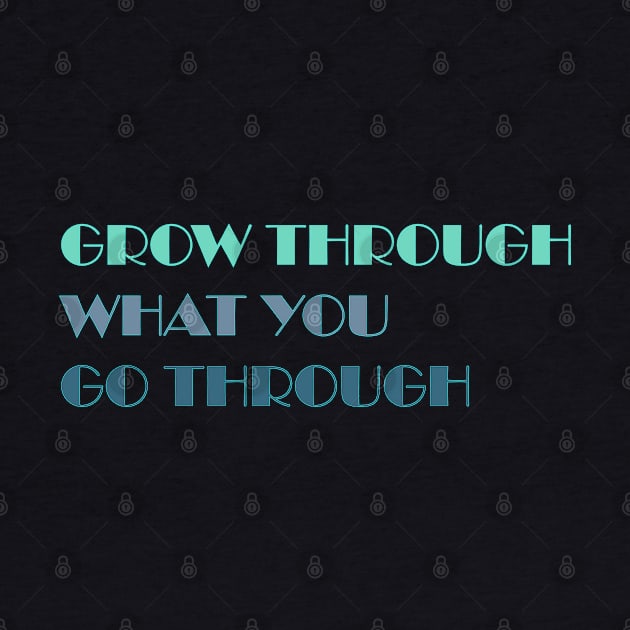 Grow Through What You Go Through by Heartfeltarts